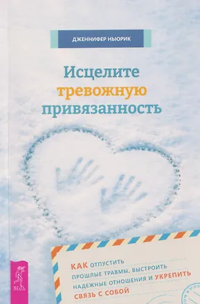 Книга Исцелите тревожную привязанность: как отпустить прошлые травмы, выстроить надежные отношения и укрепить связь с собой (Дженнифер Ньюрик)