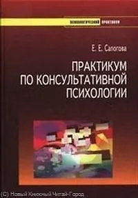 Практикум по консультативной психологии. Учебное пособие для студентов высших учебных заведений направления и специальностей "Психология".