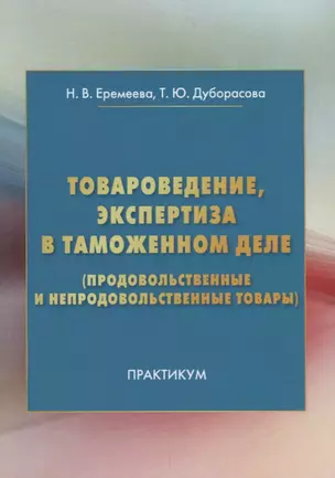 Товароведение, экспертиза в таможенном деле (продовольственные и непродовольственные товары): Практи — 2679370 — 1