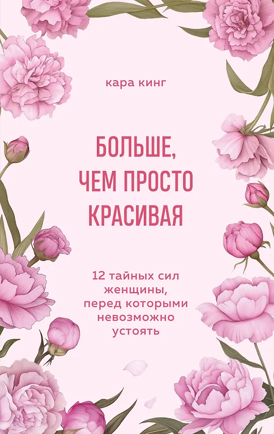 Книга Больше, чем просто красивая. 12 тайных сил женщины, перед которыми невозможно устоять (Кара Кинг) — 1