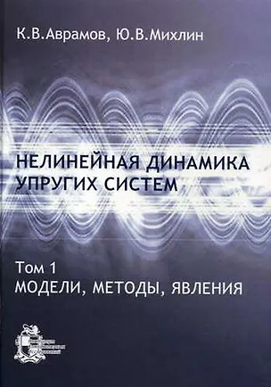 Книга Нелинейная динамика упругих систем. Т. 1. Модели, методы, явления (Константин Аврамов)
