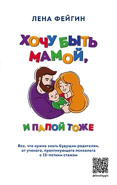 Хочу быть мамой, и папой тоже. Все, что нужно знать будущим родителям от ученого, практикующего психолога с 15-летним стажем