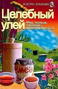 Книга Целебный улей мед пыльца прополис маточное молочко (ЗК) (Проф-Пресс+Лабиринт) () — 1