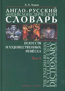 Англо-русский энциклопедический словарь искусств и художественных ремесел. The English-Russian Encyclopedic Dictionary of the Arts and Artistic Crafts: В 2 т. / Том 1. Азаров А. (Флинта)