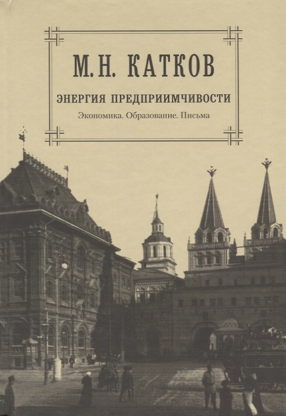 Книга М.Н. Катков. Собрание сочинений в шести томах. Том 5. Энергия предприимчивости () — 1