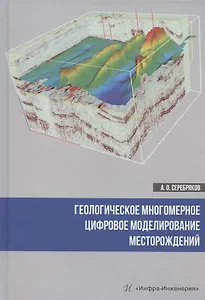 Геологическое многомерное цифровое моделирование месторождений. Монография