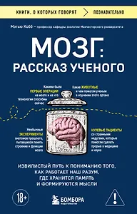 Мозг: рассказ ученого. Извилистый путь к пониманию того, как работает наш разум, где хранится память и формируются мысли