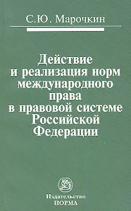Действие и реализация норм международного права в правовой системе Российской Федерации: Монография