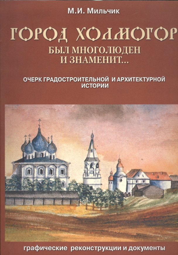 Книга Город Холмогор был многолюден и знаменит…: Очерк градостроительной и архитектурной истории (Михаил Мильчик) — 1