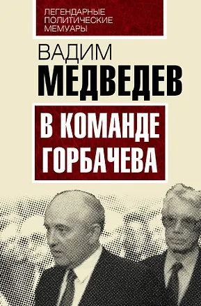Книга В команде Горбачева (Вадим Медведев)