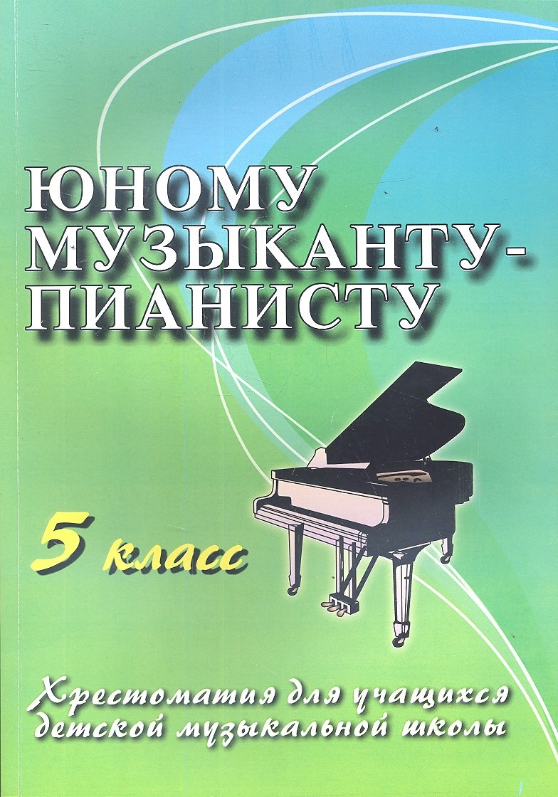

Юному музыканту-пианисту: хрестоматия для учащихся детской музыкальной школы : 5 класс : учебно-методическое пособие