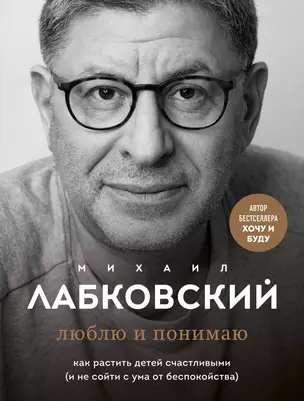 Хочу и буду. 6 правил счастливой жизни, или Метод Лабковского в действии + Люблю и понимаю. Как растить детей счастливыми (и не сойти с ума от беспокойства) (комплект из 2 книг) — 2941967 — 1