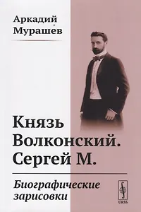 Князь Волконский. Сергей М. Биографические зарисовки