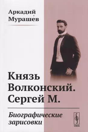 Князь Волконский. Сергей М. Биографические зарисовки — 2738646 — 1