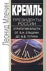 Кремль. Президенты России. Стратегия власти от Б. Н. Ельцина до В. В. Путина
