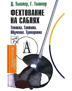 Фехтование на саблях Техника Тактика Обучение Тренировка (Технологии спорта). Тышлер Д. (Трикста)