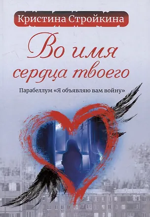 Книга Во имя сердца твоего. Парабеллум «Я объявляю вам войну»: психологическая повесть (Кристина Стройкина)
