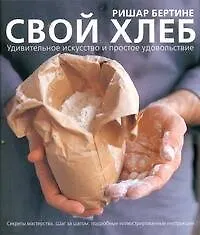 Книга Свой хлеб. Удивительное искусство и простое удовольствие (Ришар Бертине) — 1