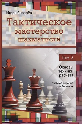 Книга Тактическое мастерство шахматиста. Том 2. Основы техники расчета (Игорь Январёв)