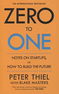 Zero to One: Notes on Start Ups, or How to Build the Future
