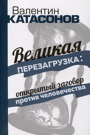 Книга «Великая перезагрузка»: открытый заговор против человечества (Валентин Катасонов)