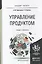 Управление продуктом: учебник и практикум для бакалавриата и магистратуры — 2471587 — 1