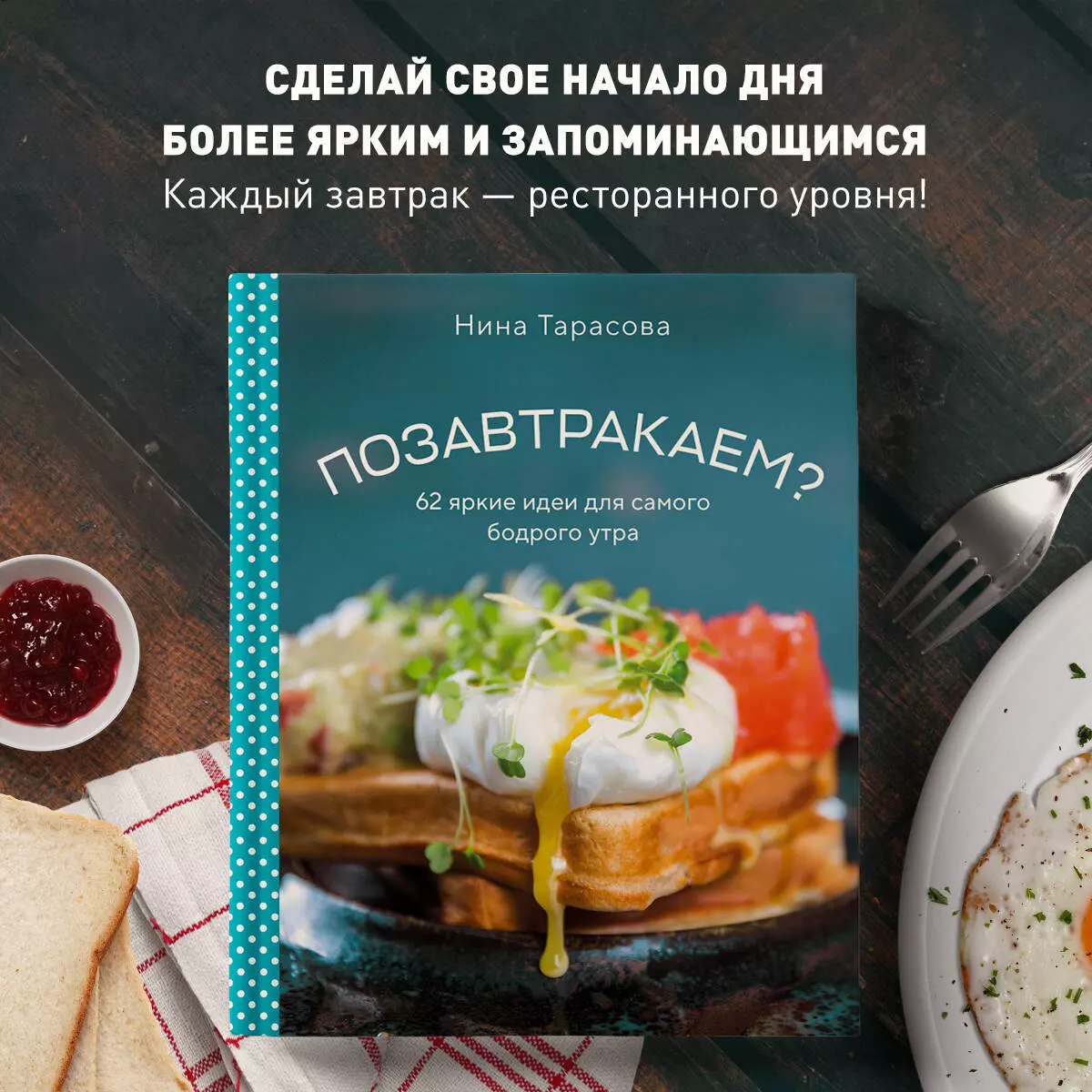 Позавтракаем? 62 яркие идеи для самого бодрого утра (Нина Тарасова) -  купить книгу с доставкой в интернет-магазине «Читай-город». ISBN:  978-5-04-174987-3