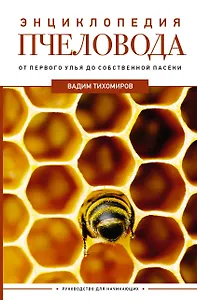 Энциклопедия пчеловода. От первого улья до собственной пасеки