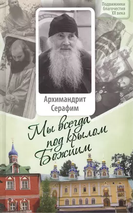 Мы всегда под крылом Божиим. Жизнь и поучения архимандрита Серафима (Розенберга), старца Псково-Пече — 2469890 — 1