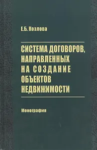 Система договоров, направленных на создание объектов недвижимости. Монография