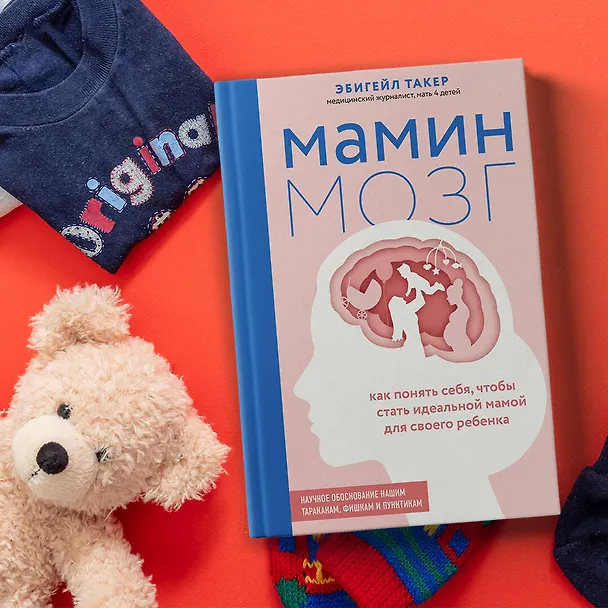 Книга Мамин мозг. Как понять себя, чтобы стать идеальной мамой для своего ребёнка. Научное обоснование нашим тараканам, фишкам и пунктикам (Эбигейл Такер) — 10