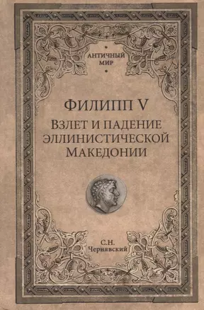 Филипп 5 Взлет и падение эллинистической Македонии (АнтМир) Чернявский — 2682514 — 1