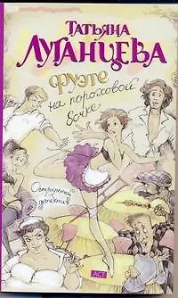 Книга Фуэте на пороховой бочке: [роман] (Татьяна Луганцева)