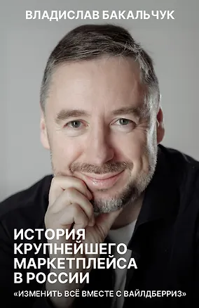 Книга История крупнейшего маркетплейса в России. Изменить все вместе с вайлдберриз (Владислав Бакальчук)