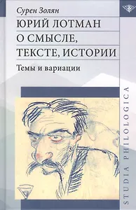 Юрий Лотман: О смысле, тексте, истории. Темы и вариации