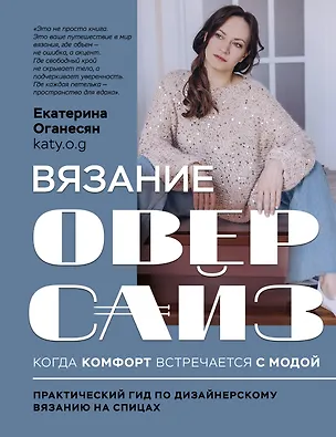 Книга Вязание ОВЕРСАЙЗ. Когда комфорт встречается с модой. Практический гид по дизайнерскому вязанию на спицах (Екатерина Оганесян)
