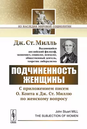 Подчиненность женщины: C приложением писем О. Конта к Дж.Ст. Миллю по женскому вопросу — 2648109 — 1