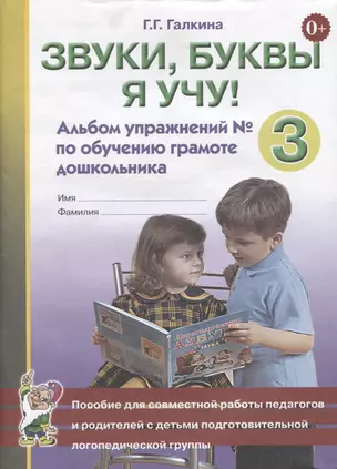 Звуки, буквы я учу! Альбом упражнений № 3 по обучению грамоте дошкольника. Пособие для совместной работы педагогов и родителей с детьми подготовительной логопедической группы — 2628900 — 1