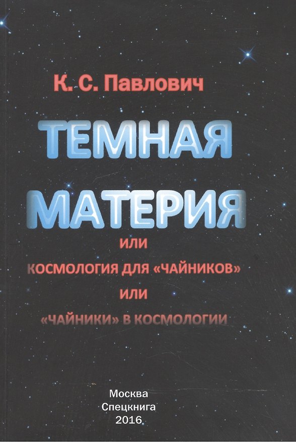 Книга Тёмная материя или космология для чайников или чайники в космологии (К. Павлович) — 1