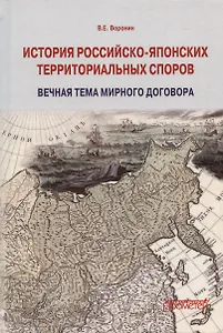 История российско-японских территориальных споров: вечная тема мирного договора. Монография