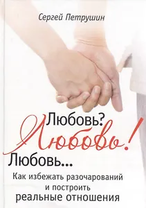 Любовь? Любовь !! Любовь... Как избежать разочарований и построить реальные отношения