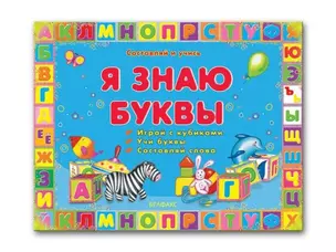 Я знаю буквы Играй с кубиками учи буквы составляй слова (Составляй и учись). Десюкевич И. (Белфакс) — 2152424 — 1