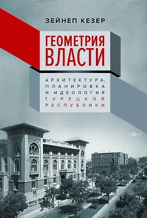 Книга Геометрия власти: Архитектура, планировка и идеология Турецкой республики (Зейнеп Кезер)
