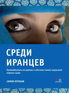 Среди Иранцев. Путеводитель по нравам и обычаям самой закрытой страны мира