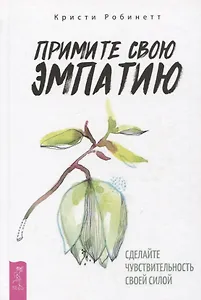 Примите свою эмпатию: сделайте чувствительность своей силой