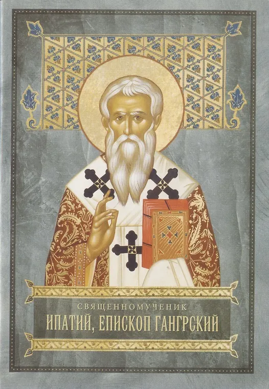 Книга Священномученик Ипатий, Епископ Гангрский славный чудотворец и целитель (Александр Бугаевский) — 1