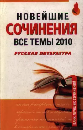 Новейшие сочинения. Все темы 2010. Русская литература / (мягк) (Банк лучших сочинений). Артюхова И. (Эксмо) — 2209118 — 1