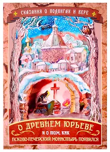 Сказания о подвигах и вере. О древнем Юрьеве и о том, как Псково-Печерский монастырь появился