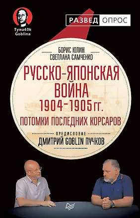Книга Русско-японская война 1904 - 1905гг. Потомки последних корсаров. Предисловие Дмитрий GOBLIN Пучков (Борис Юлин, Светлана Самченко, Дмитрий Пучков)