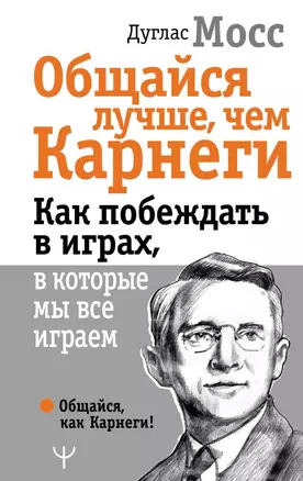 Общайся лучше, чем Карнеги. Как побеждать в играх, в которые мы все играем — 2839841 — 1